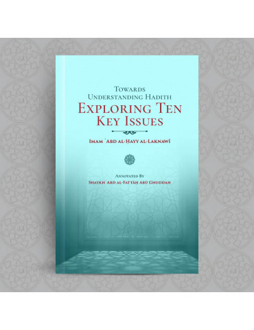 Towards Understanding Hadith Exploring Ten Key Issues