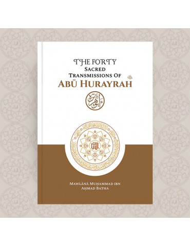 The Forty Sacred Transmissions of Abū Hurayrah رضي الله عنه