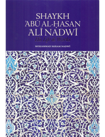 Shaykh Abu al-Hasan Ali Nadwi - His Life & Works