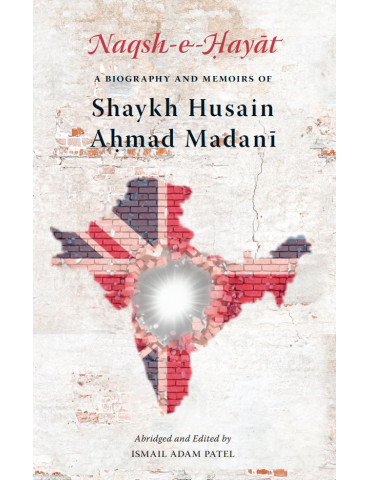 Naqsh e Hayat: A Biography and Memoirs of Shaykh Hussain Ahmad Madani